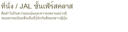 ที่นั่ง/JAL ชั้นเฟิร์สคลาส ดื่มด่ำไปกับความอบอุ่นและความงดงามอย่างมีขนมธรรมเนียมซึ่งเป็นที่รู้จักกันดีของชาวญี่ปุ่น.