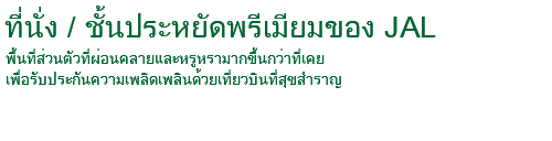 ที่นั่ง / ชั้นประหยัดพรีเมียมของ JAL พื้นที่ส่วนตัวที่ผ่อนคลายและหรูหรามากขึ้นกว่าที่เคยเพื่อรับประกันความเพลิดเพลินด้วยเที่ยวบินที่สุขสำราญ
