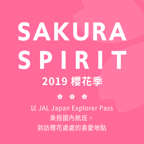 SAKURA SPIRIT 2019 櫻花季 以 JAL Japan Explorer Pass 乘搭國內航班，到訪櫻花處處的喜愛地點 快趕在櫻花季造訪日本，欣賞燦爛盛放的粉紅花朵
