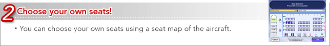 2 Choose your own seats!
 - You can choose your own seats using a seat map of the aircraft.