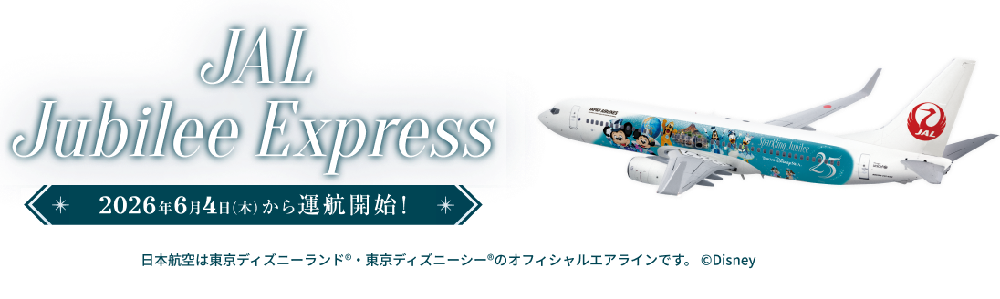 JAL Jubilee Express 2026年6月4日木曜日から運航開始! 日本航空は東京ディズニーランド®・東京ディズニーシー®のオフィシャルエアラインです。 ©Disney